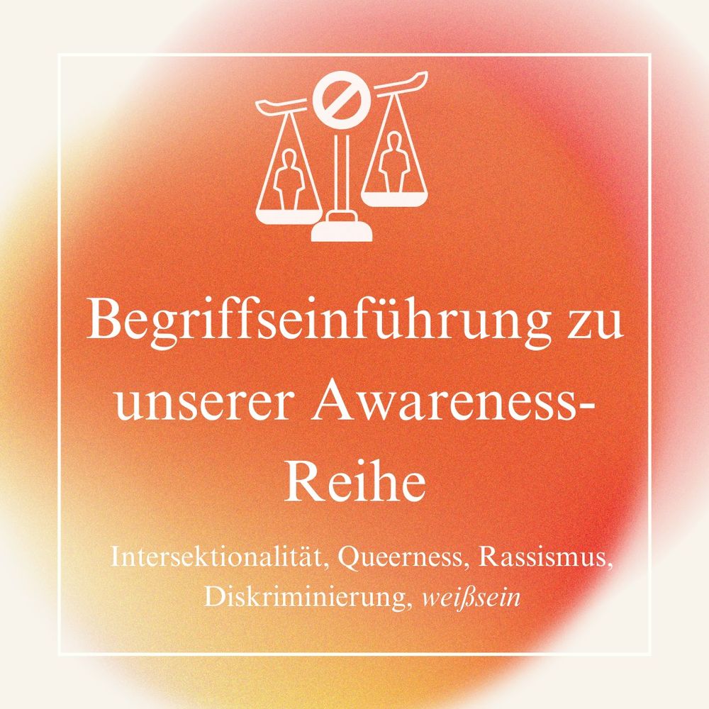 Begriffseinführung zu unserer Awareness-Reihe:
Intersektionalitit, Queerness, Rassismus, Diskriminierung, weißsein