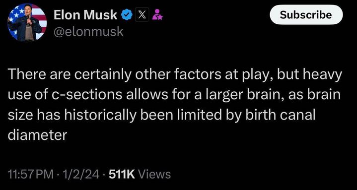 Elon Musk tweet: "There are certainly other factors at play, but heavy use of c-sections allows for a larger brain, as brain size has historically been limited by birth canal diameter"