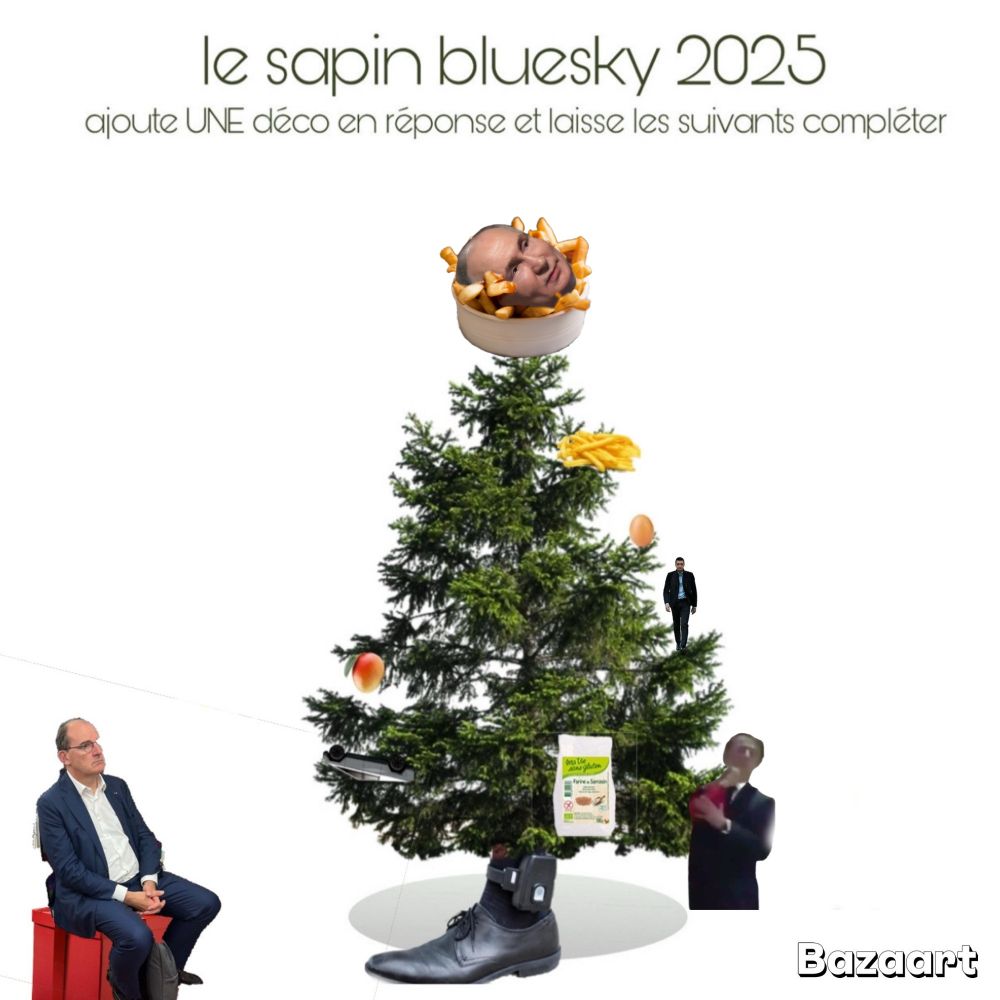 Le sapin bluesky 2025. Ajoute UNE déco en réponse et laisse les suivants compléter .
C'est un sapin vert sur un fond blanc. Un œuf , une mangue, un cybertruck, un paquet de Farine, des frites et un pied avec un bracelet électronique un mec assis sur un paquet cadeau rouge (je sais pas qui c'est sans doute un politicien Français ou un chanteur ou un sauteur à la perche), un mec qui marche sur une branche (pareil je sais pas qui c'est) et un autre mec qui je crois tient une bouteille de Champagne. J'ai ajouté l'étoile au sommet: un plat de poutine avec dedans la tête de Vladimir Vladimirovitch Poutine