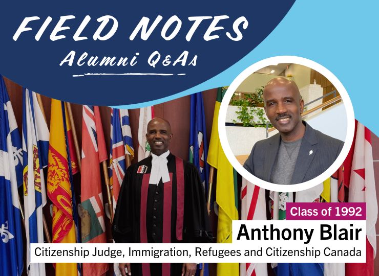 Field Notes: Alumni Q&As. Anthony Blair (Class of 1992). Citizenship Judge, Immigration, Refugees and Citizenship Canada.