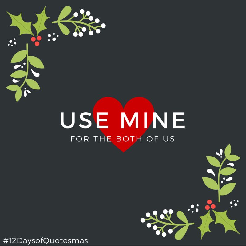 A dark background with winter foliage in the corners and a heart in the center. Over the heart is the quote "Use mine for the both of us."