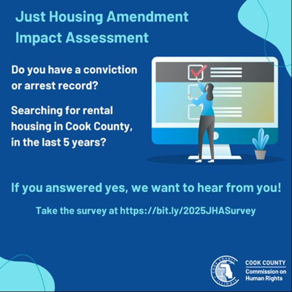 A Blue Square flier has light blue text in the left corner that reads: "Just Housing Amendment Impact Assessment." Below that in white says, "Do you have a conviction or arrest record? Searching for rental housing in Cook County in the last 5 years? If you answered yes we want to hear from you! Take the survey at https://bit.ly/2025JHA Survey." This is below an image of a human figure in front of a screen reaching for a red check mark in a box. At the bottom right is the Cook County Commission on Human Rights logo, a circle with the cook county shape outlined prominently.
