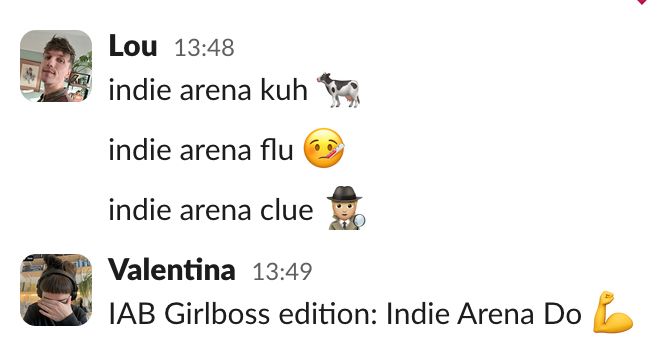 screenshot of slack convo. Lou suggests
indie arena kuh 

indie arena flu

indie arena clue 