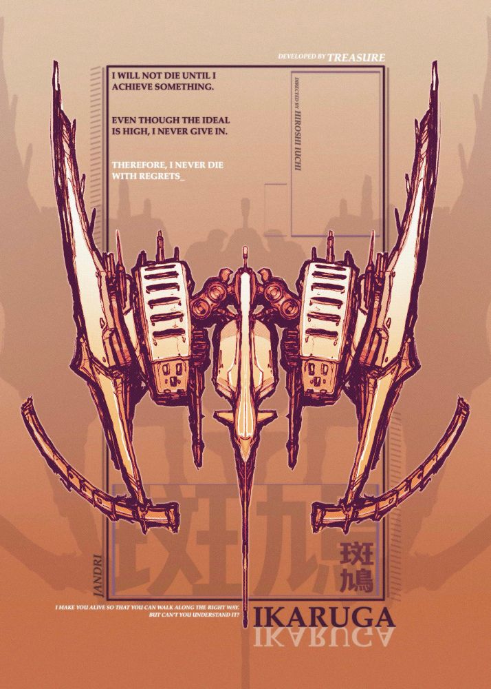 Poster for IKARUGA. 

A top-down view of a graceful, birdlike aircraft against a soft gradient background. Geometry in the background assembles a vague HUD display, and text can be found throughout in several directions- 

“developed by TREASURE”

“directed by HIROSHI IUCHI”

“I WILL NOT DIE UNTIL I ACHIEVE SOMETHING. 
EVEN THOUGH THE IDEAL IS HIGH, I NEVER GIVE IN. 
THEREFORE, I NEVER DIE WITH REGRETS_”

“I MAKE YOU ALIVE SO THAT YOU CAN WALK ALONG THE RIGHT WAY. BUT CAN’T YOU UNDERSTAND IT?”

“IKARUGA” (in both Japanese and English)