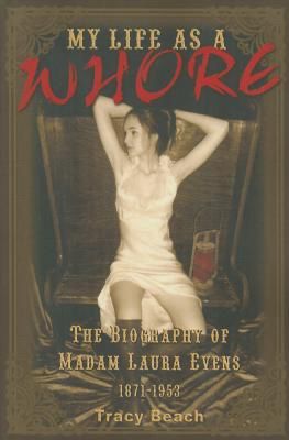 cover art of My Life as Whore: The Biography of Madam Laura Evens by Tracy Beach