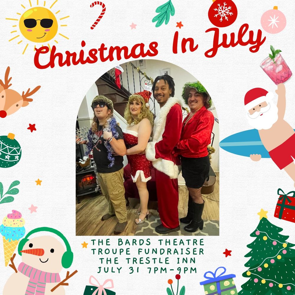 A promotional image for The Bards Theatre Troupe's upcoming Christmas In July fundraiser, featuring Travis Rosemarie, Patti LuStoned, Quinton Claus/Santa Q, & CJ Higgins in their respective festive best & the following intel: "Christmas In July, The Bards Theatre Troupe fundraiser, The Trestle Inn, July 31 7pm-9pm"