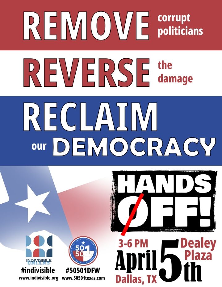 Flyer image for the Hands Off protest in Dallas, Texas, on April 5th from 3 to 6 PM at Dealey Plaza. The image includes the text: Remove corrupt politicians, Reverse the damage, and Reclaim our democracy. The protest sponsors are Indivisible and 50501 DFW.
