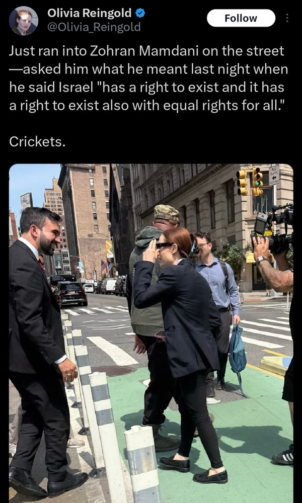 From Free Press reporter Olivia Reingold on X: Just ran into Zohran Mamdani on the street—asked him what he meant last night when he said Israel "has a right to exist and it has a right to exist also with equal rights for all."

Crickets.
