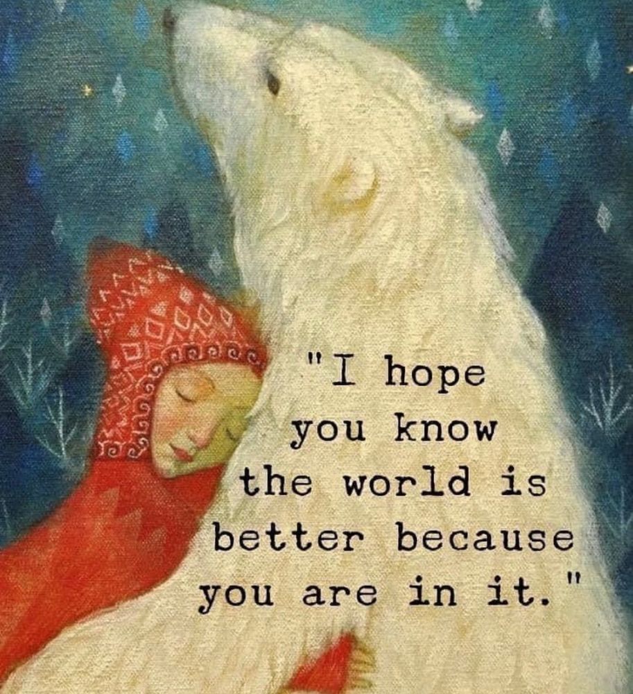 Bear and girl “I hope you know the world is better because you are in it”