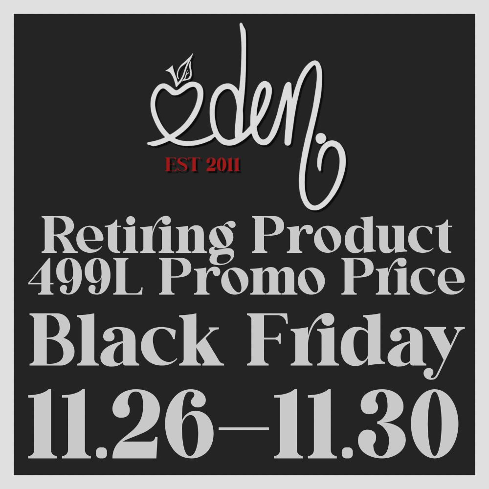 Eden. 
Retiring Product
499L Promo Price
Black Friday
11.26-11.30
