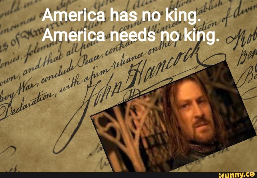 Caption: "America has no king. America needs no king" Close up photo of Sean Bean as Boromir, against a background of the Declaration of Independence.