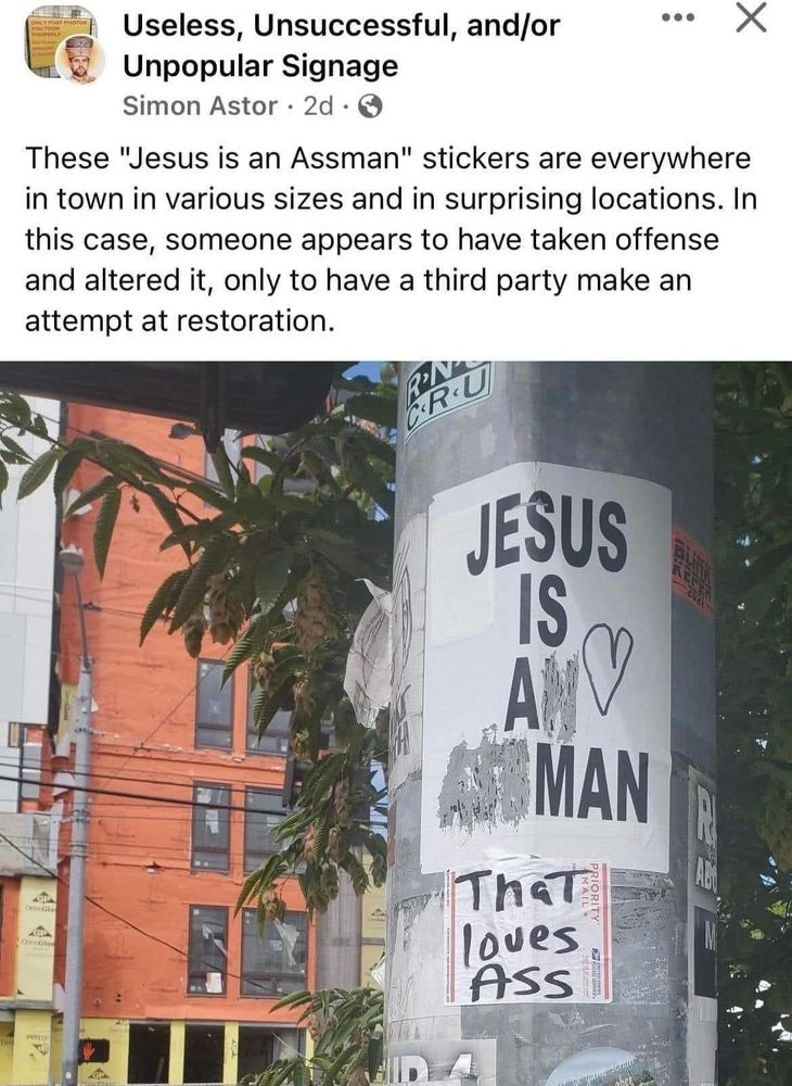 These Jesus is an assman stickers are everywhere in town in various sizes and in surprising locations. In this case someone appears to have taken offense and altered it, only to have a third party make an attempt at restoration