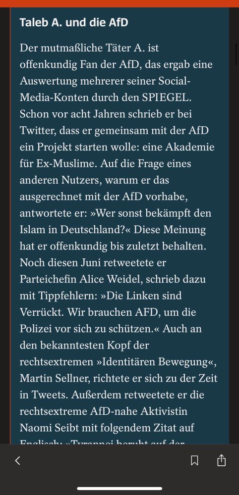Der mutmaßliche Täter A. ist offenkundig Fan der AfD, das ergab eine Auswertung mehrerer seiner Social-Media-Konten durch den SPIEGEL. Schon vor acht Jahren schrieb er bei Twitter, dass er gemeinsam mit der AfD ein Projekt starten wolle: eine Akademie für Ex-Muslime. Auf die Frage eines anderen Nutzers, warum er das ausgerechnet mit der AfD vorhabe, antwortete er: »Wer sonst bekämpft den Islam in Deutschland?« Diese Meinung hat er offenkundig bis zuletzt behalten. Noch diesen Juni retweetete er Parteichefin Alice Weidel, schrieb dazu mit Tippfehlern: »Die Linken sind Verrückt. Wir brauchen AFD, um die Polizei vor sich zu schützen.« Auch an den bekanntesten Kopf der rechtsextremen »Identitären Bewegung«, Martin Sellner, richtete er sich zu der Zeit in Tweets. Außerdem retweetete er die rechtsextreme AfD-nahe Aktivistin Naomi Seibt mit folgendem Zitat auf Englisch: (siehe Bild 2)