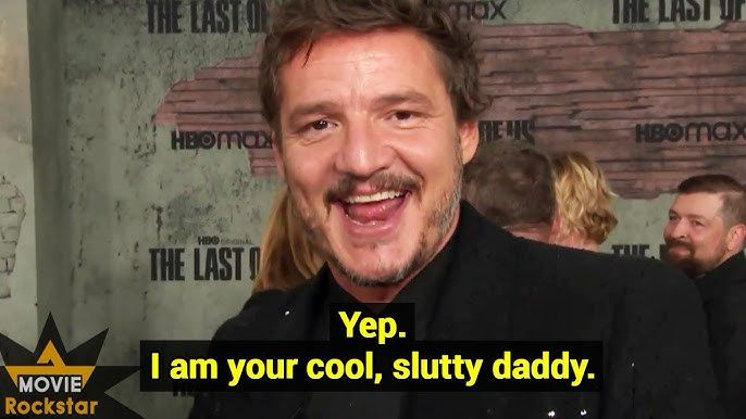 Pedro Pascal: “Yep. I am your cool, slutty daddy.”