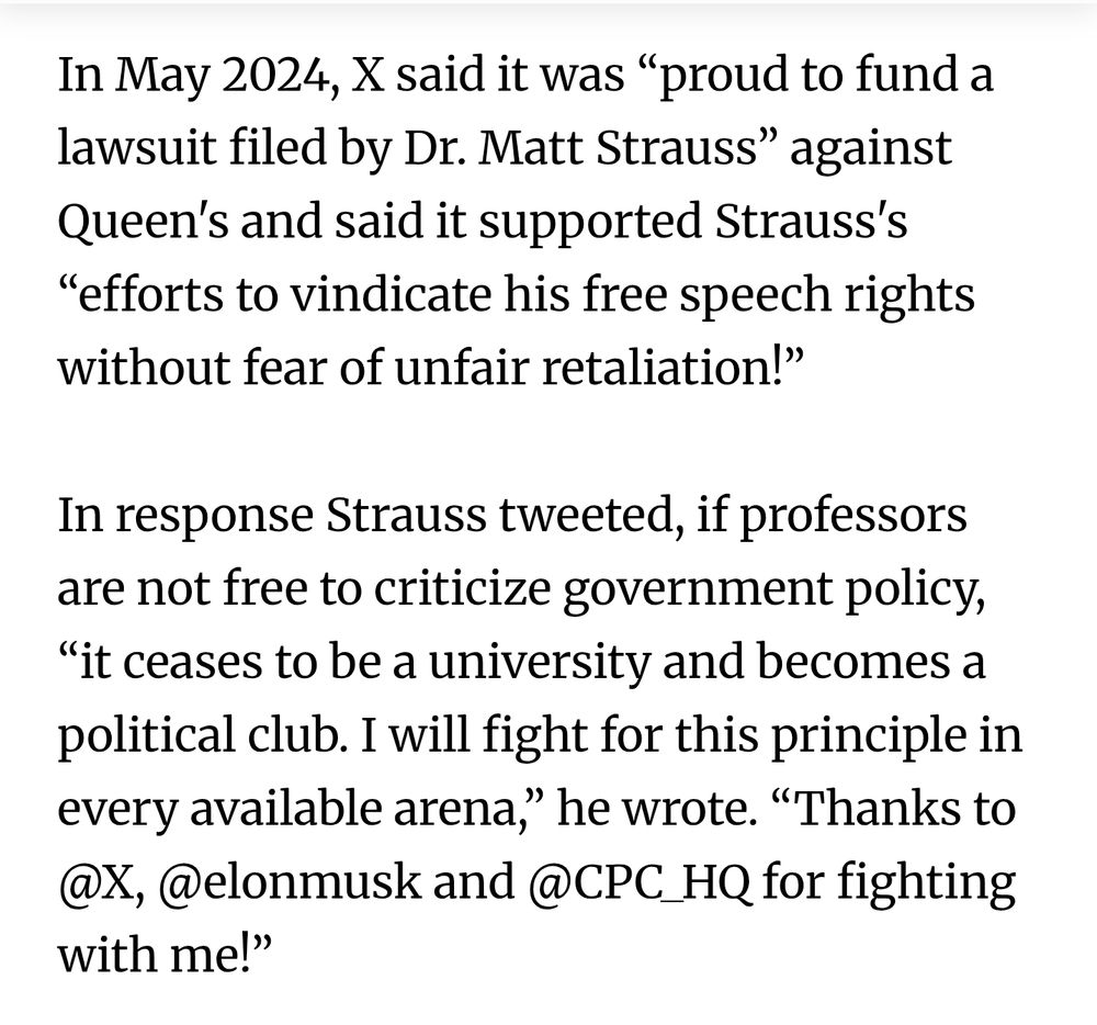 In May 2024, X said it was “proud to fund a law­suit filed by Dr. Matt Strauss” against Queen's and said it sup­por­ted Strauss's “efforts to vin­dic­ate his free speech rights without fear of unfair retali­ation!”

In response Strauss tweeted, if pro­fess­ors are not free to cri­ti­cize gov­ern­ment policy, “it ceases to be a uni­versity and becomes a polit­ical club. I will fight for this prin­ciple in every avail­able arena,” he wrote. “Thanks to @X, @elon­musk and @CPC_HQ for fight­ing with me!”