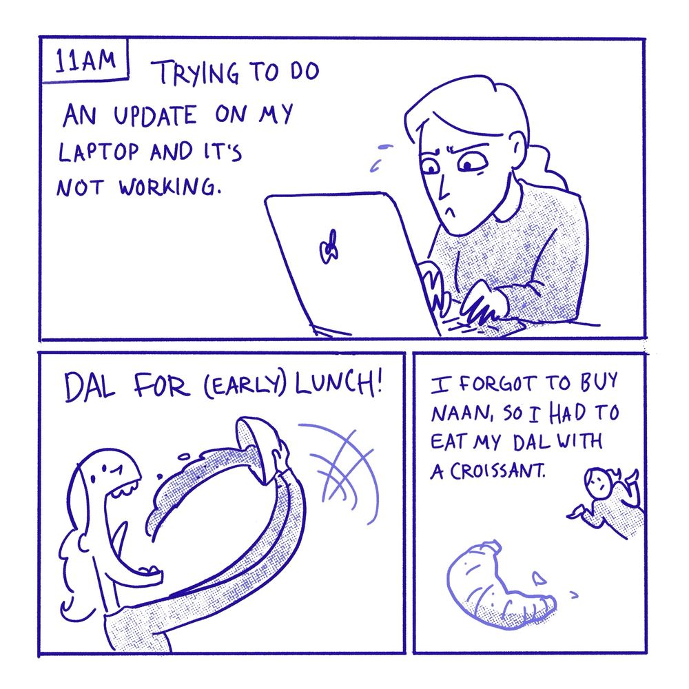 11am: Trying to do an update on my laptop and it’s not working. 
Dal for (early) lunch! I forgot to buy naan, so I had to eat my dal with a croissant. 