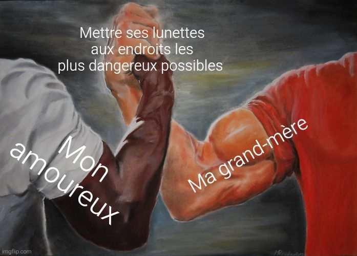 Handshake meme : premier bras ''mon amoureux'', deuxième bras ''ma grand mère'', poignée de main ''mettre ses lunettes aux endroits les plus dangereux possibles''