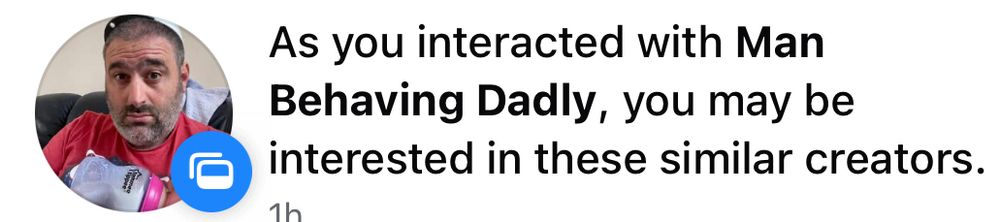 A pic of a notification in facebooks saying. 

As you interacted with Man behaving Dadly, you may be interested in these similar creators. 

Also there is a pic of the accounts profile picture. 
