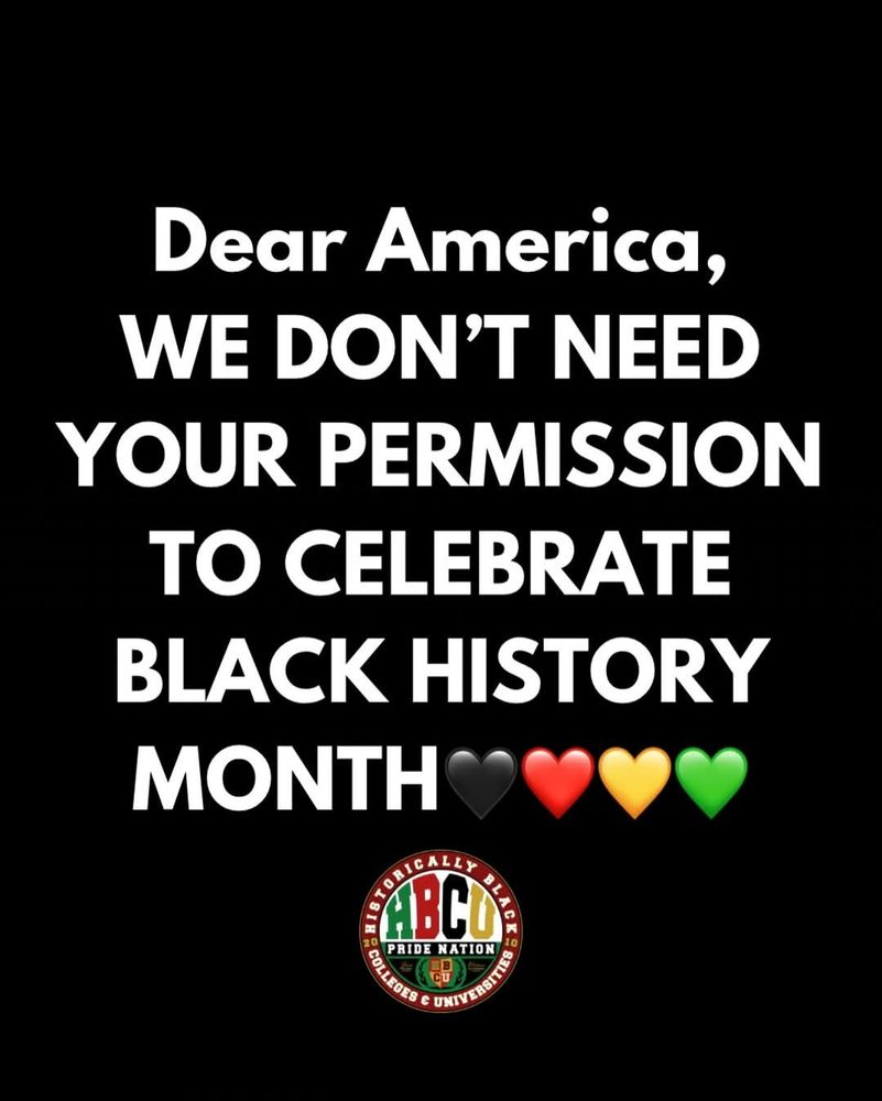 Dear America,
WE DON'T NEED
YOUR PERMISSION
TO CELEBRATE
BLACK HISTORY
MONTH