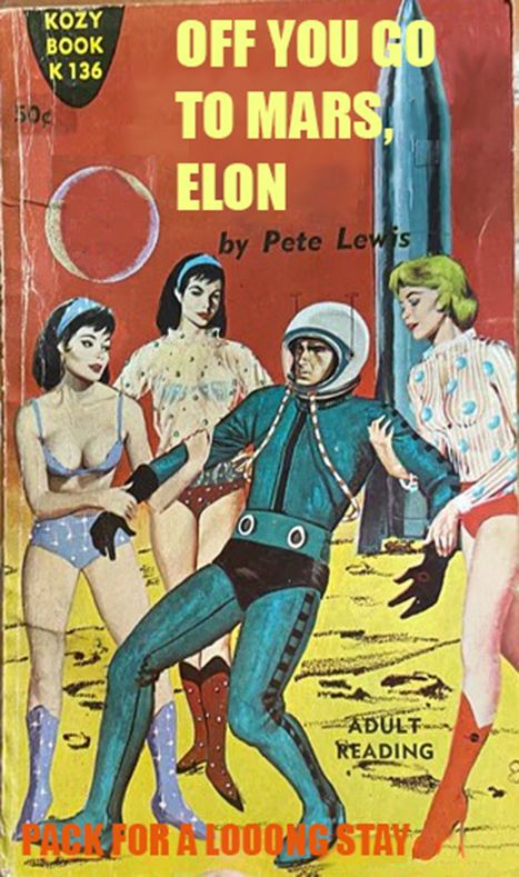 Cover shows three scantily clad women manhandling an astronaut in a space suit. A rocketship is in the background.

Fake title: "OFF YOU GO TO MARS, ELON"

Subtitle: "PACK FOR A LOOONG STAY"