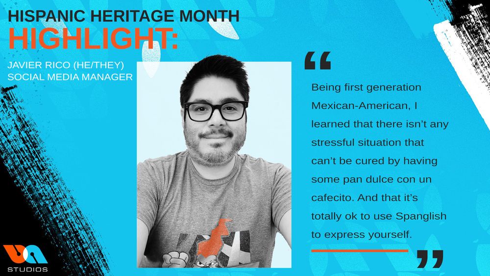 Hispanic Heritage Month Highlight: Javier Rico (he/they) Social Media Manager. Being first generation Mexican-American, I learned that there isn’t any stressful situation that can’t be cured by having some pan dulce con un cafecito. And that it’s totally ok to use Spanglish to express yourself.