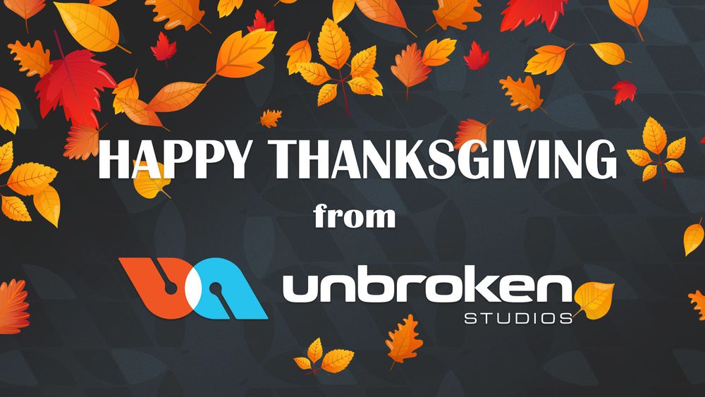 Happy Thanksgiving from all of us at Unbroken Studios! 
