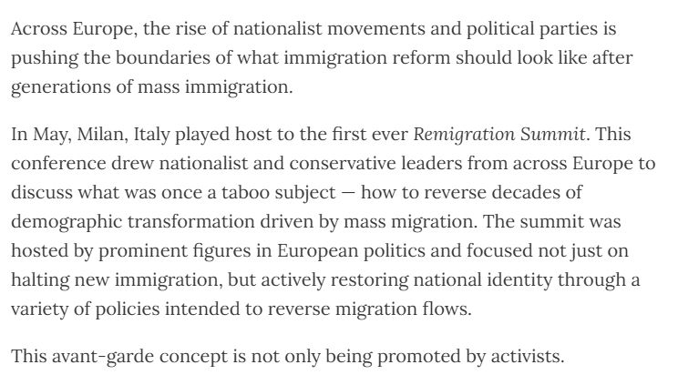Across Europe, the rise of nationalist movements and political parties is pushing the boundaries of what immigration reform should look like after generations of mass immigration.

In May, Milan, Italy played host to the first ever Remigration Summit. This conference drew nationalist and conservative leaders from across Europe to discuss what was once a taboo subject — how to reverse decades of demographic transformation driven by mass migration. The summit was hosted by prominent figures in European politics and focused not just on halting new immigration, but actively restoring national identity through a variety of policies intended to reverse migration flows.

This avant-garde concept is not only being promoted by activists.