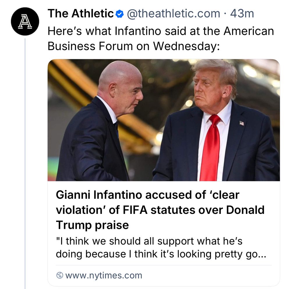 photo of infantino and trump

The Athletic &
@theathletic.com • 43m

Here's what Infantino said at the American Business Forum on Wednesday:
Gianni Infantino accused of 'clear violation' of FIFA statutes over Donald
Trump praise
"I think we should all support what he's doing because I think it's looking pretty go...

• www.nytimes.com
