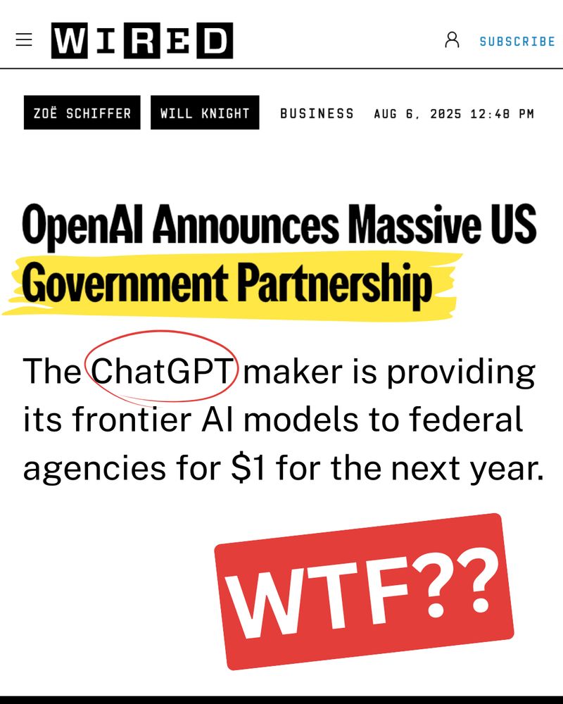 WIRED: Open AI Announces Massive US Government Partnership. The ChatGPT maker is providing its frontier AI models to federal agencies for $1 for the next year. In a red text box on top of the screenshot of this headline are the letters W T F followed by two question marks.