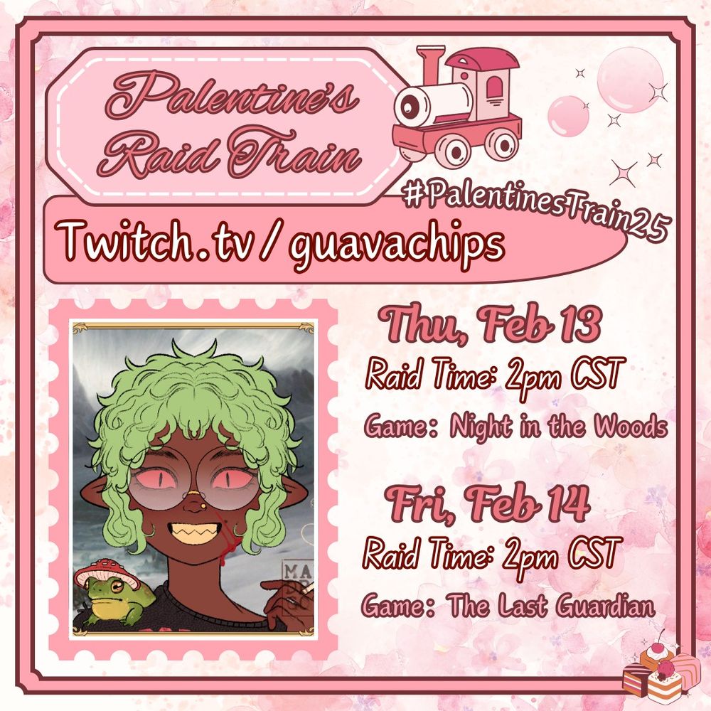 The image is a graphic utilizing multiple layers of design. The background is a watercolor pattern with different shades of pink and flowers in the corners. Centered above that is a darker pink frame with a brown outline, and a transparent white background that shows the watercolor underneath. Within the frame there is another smaller frame that is light pink with brown outline and a dark pink script outlined in brown that reads "Palentine's Raid Train." Below that is another oblong frame that is darker pink with brown outline and has white text outlined in dark red that reads "Twitch.tv/guavachips". Directly above this frame and to the right is more text that reads "#PalentinesTrain2025". Underneath the oblong frame and to the left is another stamp shaped frame with a picture of Guava grinning. To the right is text that reads "Thu, Feb 13. Raid Time: 2pm CST. Game: Night in the woods; Fri, Feb 14. Raid Time: 2pm CST. Game: The Last Guardian. 