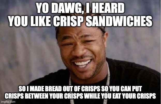 Yo dawg, I heard you like crisp sandwiches so I made bread out of crisps so you can put crisps between your crisps while you eat your crisps