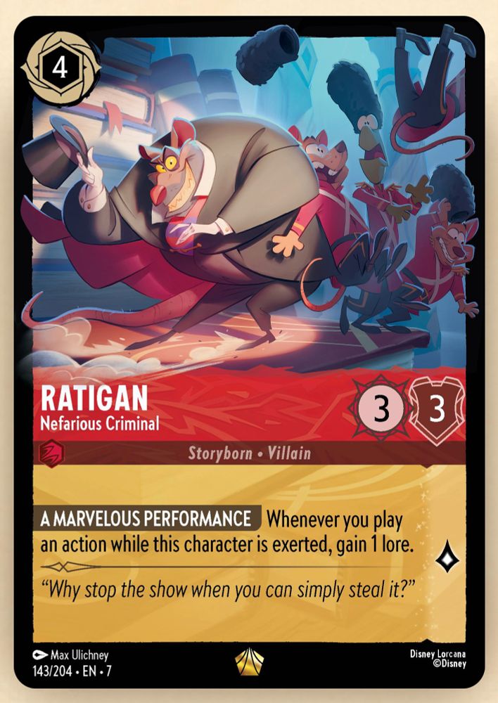 Ratigan Nefarious Criminal Disney Lorcana Card
A Marvelous Performance. Whenever you play an action while this character is exerted, gain 1 lore. Artist Max Ulichney