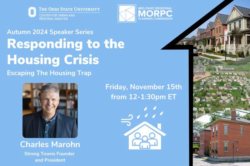 A promotional flyer for the "Autumn 2024 Speaker Series" titled Responding to the Housing Crisis: Escaping the Housing Trap, hosted by The Ohio State University Center for Urban and Regional Analysis and the Mid-Ohio Regional Planning Commission. The event features Charles Marohn, Founder and President of Strong Towns, as the speaker. It will take place on Friday, November 15th, from 12:00 to 1:30 pm ET. The flyer includes a photo of Charles Marohn, logos for the event hosts, and images of various housing types.