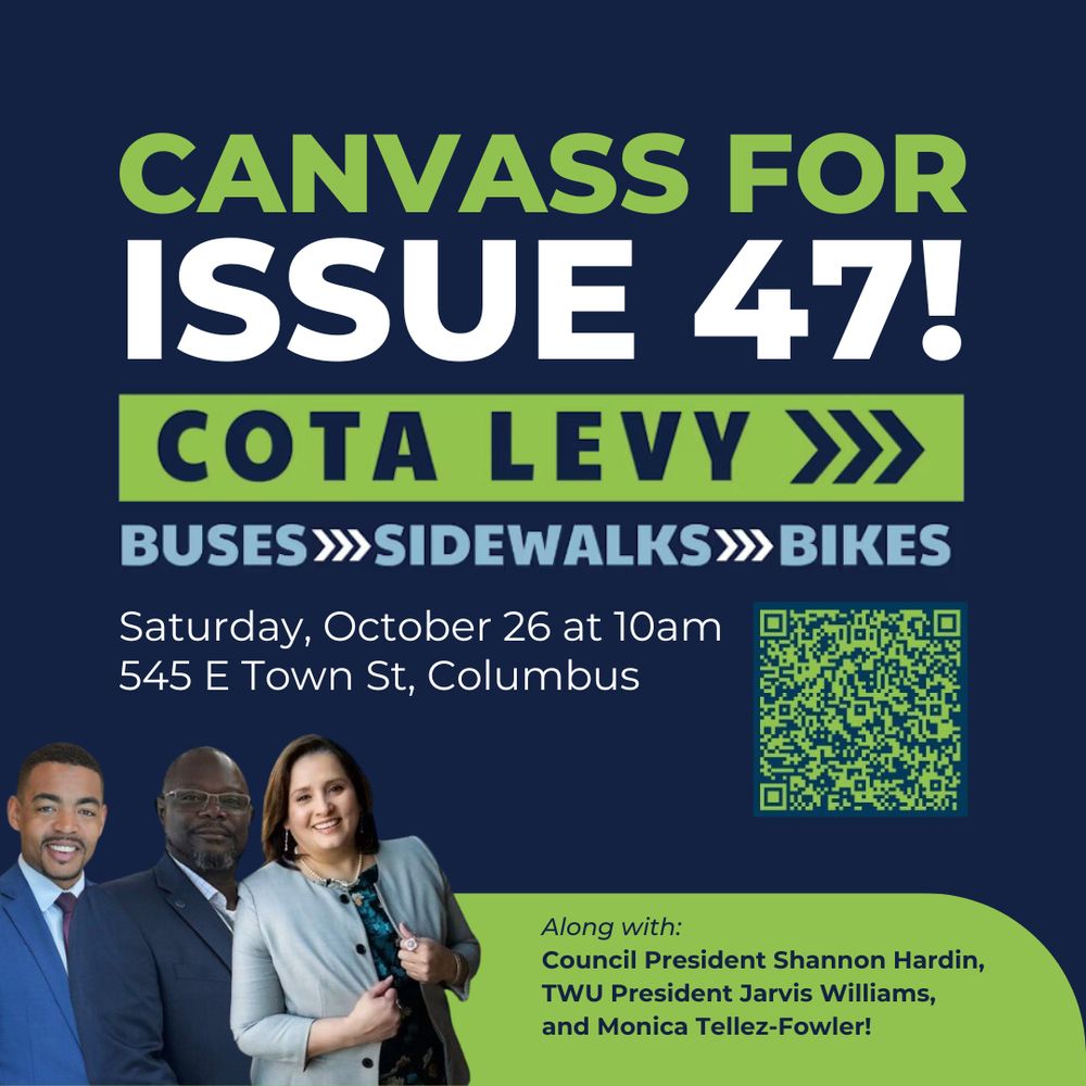 Canvass for Issue 47 COTA Levy
Buses Sidewalks and Bikes
545 E Town St Columbus Ohio
Saturday October 26th at 10am