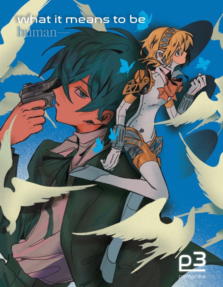 Main Persona 3 protagonist is drawn at a larger scale on the left. He looks at the viewer in a profile angle, and holds a gun to his head. The second character, Aigis, nimbly runs towards the right staring above at the sky. Blue butterflies and a flock of birds are scattered across. The text at the top left corner reads, "what it means to be human--" and the bottom right corner says "P3".