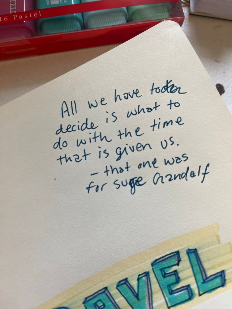 A quote from lord of the rings that reads “All we have to decide is what to do with the time that is given us.” Below the quote it says “that was for sure Gandalf”