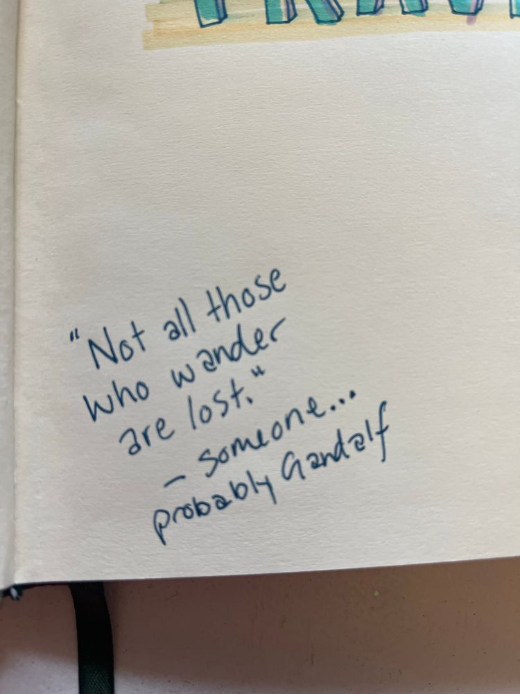 Another quote from Lord of the rings that reads “Not all those who wander are lost” 
Below the quote it reads “-someone…. Probably Gandalf.” 