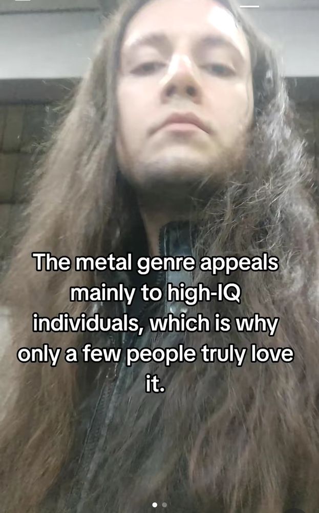 Some dude’s awkward selfie with the text “The metal genre appeals mainly to high-IQ individuals, which is why only a few people truly love it.”