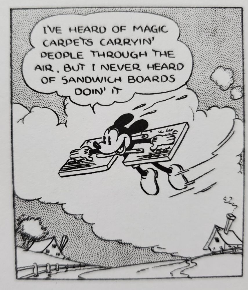 From Walt Disney's Mickey Mouse Vol. 2: The Great Orphanage Robbery

Mickey gliding with sandwich boards.

Mickey: I've heard of magic carpets carryin' people through the air, but I never heard if sandwich boards doin' it.