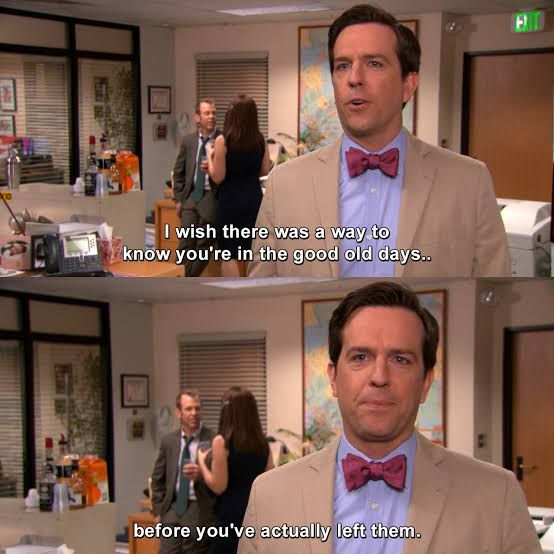 Two screen caps of the final episode of The Office (US). Andy is saying “I wish there was a way to know you’re in the good old days before you’ve actually left them.”
