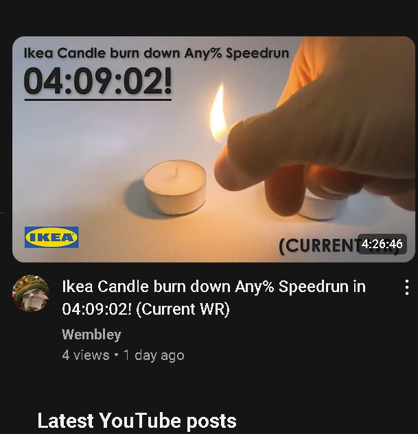 ikea candle burn down any% speedrun in 04:09:02 (current WR) by youtuber Wembly who i have never subscribed to, posted 1 day ago with 4 views