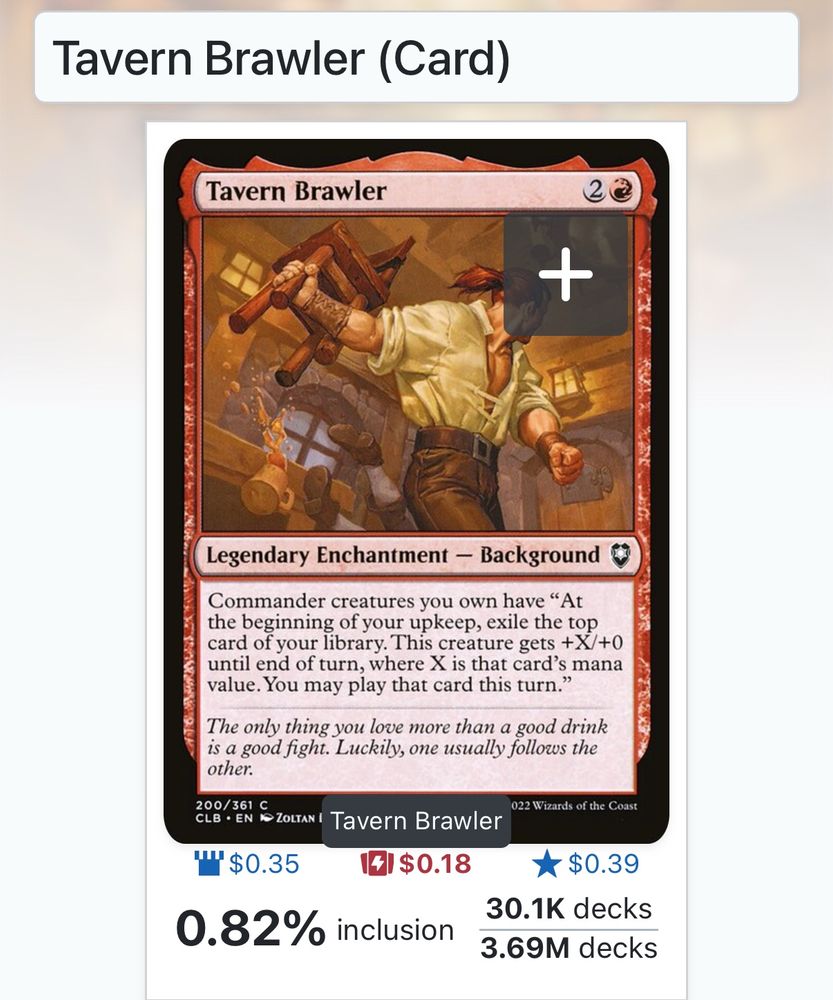 Tavern Brawler 2R
Legendary Enchantment - Background
Commander creatures you own have “At the beginning of your upkeep, exile the top card of your library. This creature gets +X/+0 until end of turn, where X is that card’s mana value. You may play that card this turn.”

It’s in 30.1K total decks