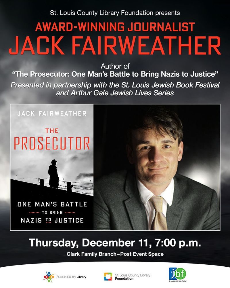 St. Louis County Library Foundation
Presents
Award-Winning Journalist 
Jack Fairweather
 “The Prosecutor: One Man’s Battle to Bring Nazis to Justice”

Presented in partnership with the St. Louis Jewish Book Festival and Arthur Gale Jewish Lives Series

Thursday, December 11, 7:00 p.m.
Clark Family Branch - Post Event Space
