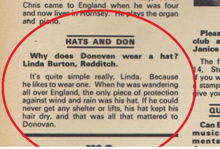 The answer to the vital question as to why Donovan wears a hat.  Basically it's to keep his head dry.