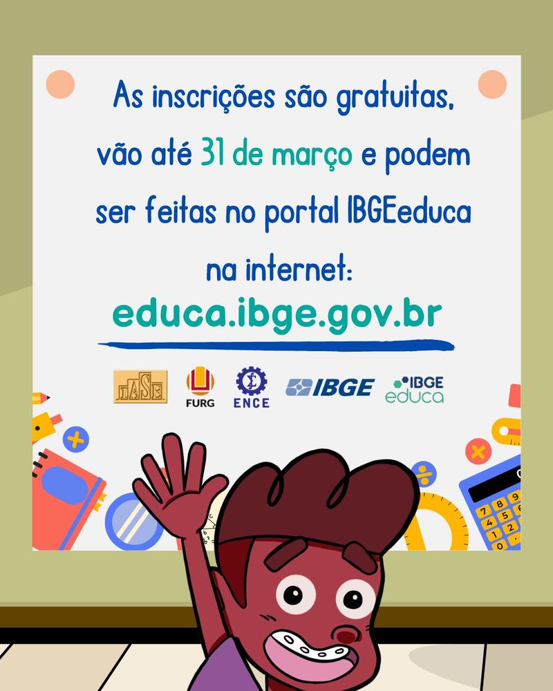 (5/5) Ilustração do personagem Pedro, do Clube dos Curiosos do IBGEeduca, em frente a um cartaz com ícones que representam materiais escolares e texto "As inscrições são gratuitas, vão até 31 de março e podem ser feitas no portal IBGEeduca na internet: educa.ibge.gov.br". Logotipos: IASE, FURG, IBGE e IBGEeduca. 