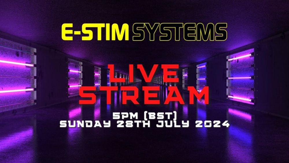 E-Stim Systems Live Stream - 5pm 28th July 2023