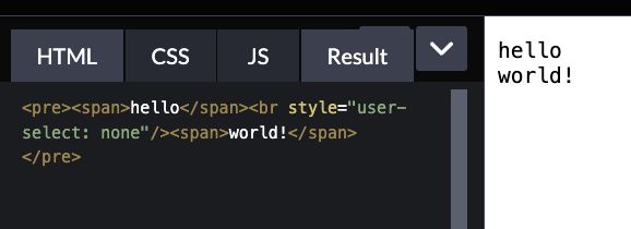 <pre><span>hello</span><br style="user-select: none"/><span>world!</span></pre>