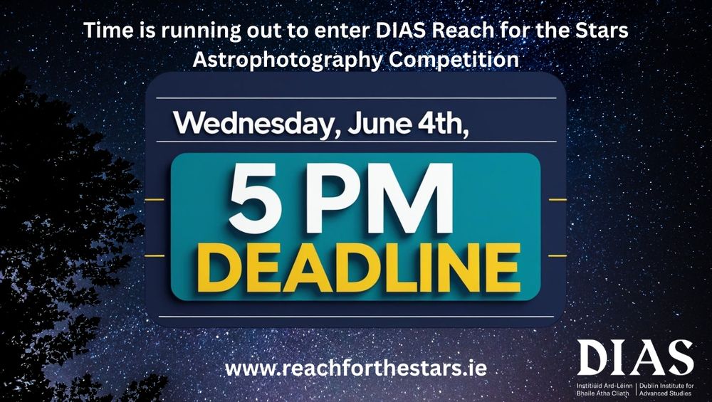Starry night sky background. DIAS logo in bottom right. Central image is highlighted text that says Wednesday, June 4th, 5pm deadline. Below this is the website address www.reachforthestars.ie and above it the text reads "Time is running out to enter DIAS Reach for the Stars Astrophotography Competition"