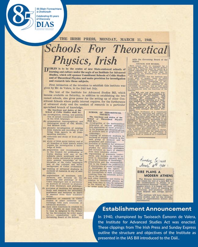 Caption reads: Establishment Announcement, in 1940, championed by Taoiseach Éamonn de Valera the Institute for Advanced Studies Act was enacted. These newspaper clippings from the Irish Press and the Sunday Express outline the structures and objectives of the IAS Bill as presented to the Dáil.

Pictured: Press Clippings March 1940 