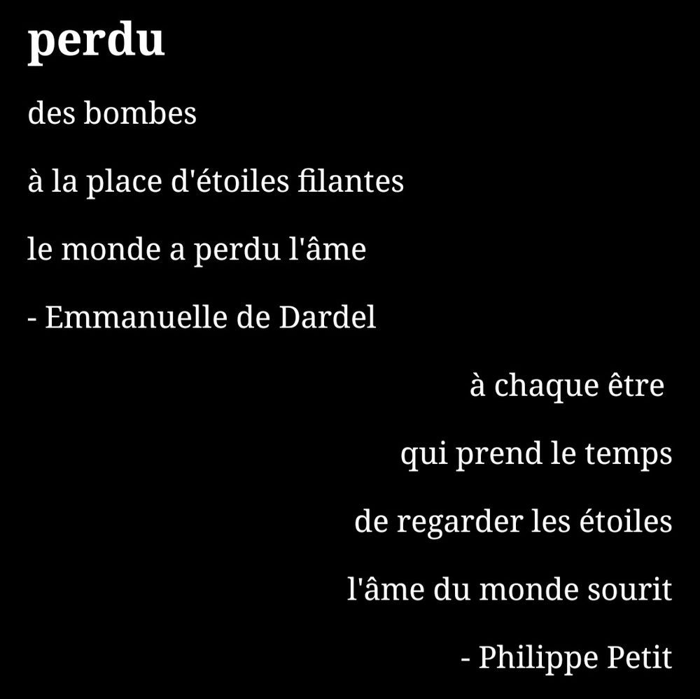perdu 

des bombes 

à la place d'étoiles filantes

le monde a perdu l'âme 

- Emmanuelle de Dardel 

à chaque être 

qui prend le temps 

de regarder les étoiles 

l'âme du monde sourit

- Philippe Petit

@philpetitpoeme

©️✍️

#poésie #poesiecontemporaine #verslibre #verslibres #poesiedesetoiles #bombe #âme #poesiedelame #etoilefilante #etoilesfilantes #bombe #monde #sourire #poesiepourlautre #poesiepoursoi #collaborationpoetique #duopoetique #poesiecollective #ecrirepourvivre #vivrepourecrire #ecriredelapoesie #ecrirelame #étoiles #réponsepoetique #philippepetit #philpetitpoeme #emmanuellededardel #ededardel #emma2d